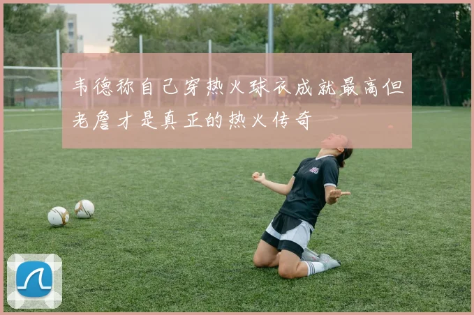 韦德称自己穿热火球衣成就最高但老詹才是真正的热火传奇