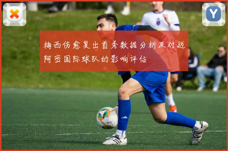 梅西伤愈复出首秀数据分析及对迈阿密国际球队的影响评估