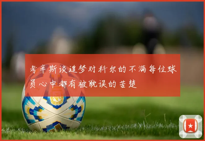 考辛斯谈追梦对科尔的不满每位球员心中都有被耽误的苦楚