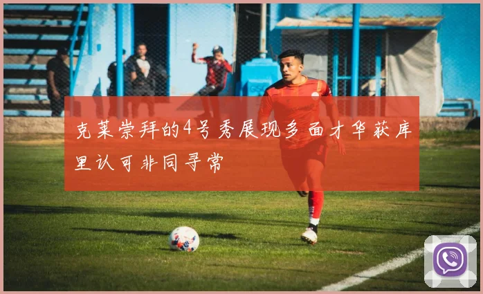 克莱崇拜的4号秀展现多面才华获库里认可非同寻常